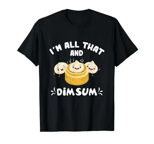 I'm All That Dim Sum Funny Chinese Food T-Shirt